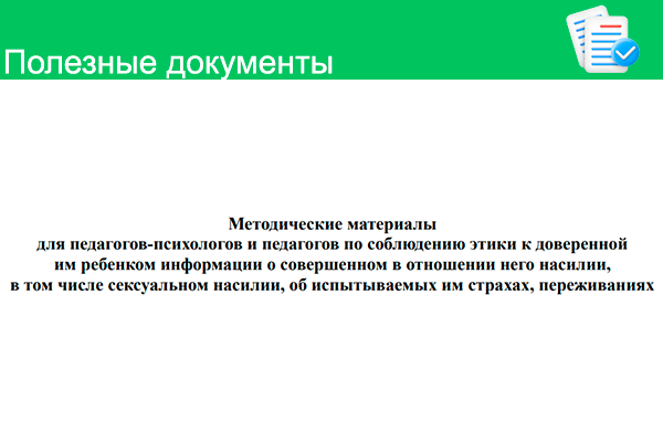Методические материалы для педагогов-психологов и педагогов по соблюдению этики к доверенной  им ребенком информации о совершенном в отношении него насилии, в том числе сексуальном насилии, об испытываемых им страхах, переживаниях